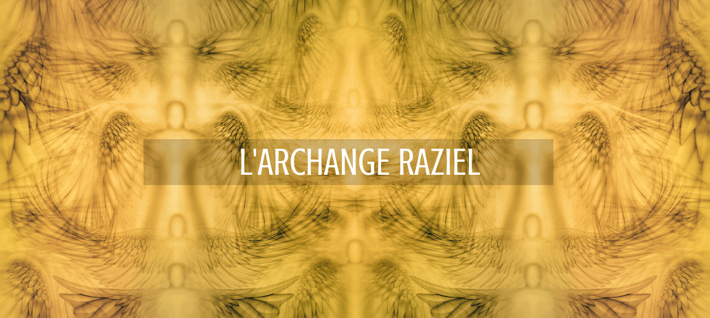 Entrez en contact avec l’Archange Raziel